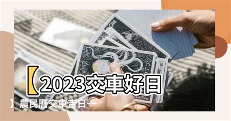 2023交車吉日7月|【農民曆交車怎麼看2023】2023農民曆交車吉日：掌。